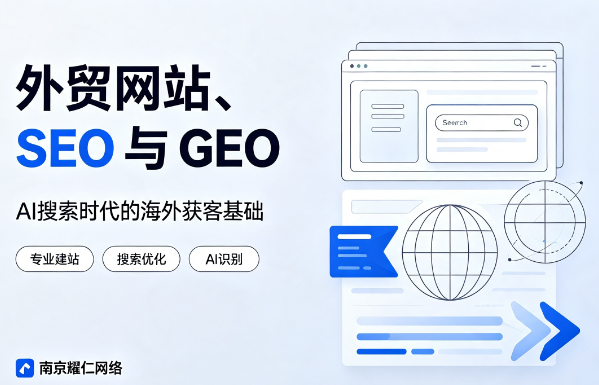 为什么现在做外贸，更需要一个专业的网站？南京耀仁网络谈SEO与GEO